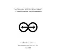 PALINDROMIC GEOPOLITICAL THEORY: A NEW STRATEGIC LENS TO ANTICIPATE GLOBAL POWER