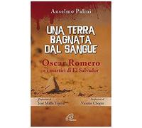 Palini, A: Una Terra Bagnata Dal Sangue. Oscar Romero E I Ma