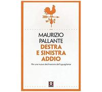 Pallante, M: Destra E Sinistra Addio. Per Una Nuova Declinaz