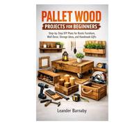 PALLET WOOD PROJECTS FOR BEGINNERS: Step-by-Step DIY Plans for Rustic Furniture, Wall Decor, Storage Ideas, and Handmade Gifts