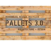 Pallets 3.0. Remodeled, reused, recycled - Architectuer et Design Architecture + Design - Chris van Uffelen - Braun Publishing - broché - Monographie