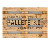 Pallets 3.0. Remodeled, reused, recycled - Architectuer et Design Chris Van Uffelen (Auteur)