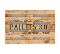 Pallets 3.0 - Remodeled, Reused, Recycled Architecture + Design