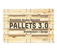 Pallets 3.0. Remodeled, Reused, Recycled Chris Van Uffelen (Auteur)