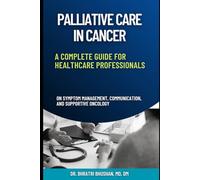 Palliative Care in Cancer: A Complete Guide for Healthcare Professionals on Symptom Management, Communication, and Supportive Oncology