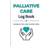 Palliative Care Log Book: Track Symptoms, Pain, Meds, Comfort Measures, and Care Notes