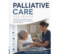 Palliative Care Textbook: A Clinical Guide to Symptom Control, Communication, Ethics, Advanced Illness, and Family Support