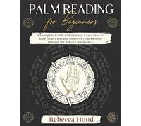 Palm Reading for Beginners: A Complete Palmistry Illustrated Guide. Learn How to Read your Palm and Discover your Destiny through the Art of Chiromancy