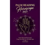 Palm Reading Horoscope 2027: Create Personal Horoscopes Using Your Palm for All Zodiac Signs