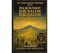 PALM SUNDAY JERUSALEM JERUSALEM BLESSED IS HE WHO COMES IN THE NAME YAHWUAH: A Rock Musical The Story in Song