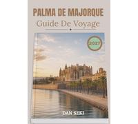 PALMA DE MAJORQUE GUIDE DE VOYAGE 2027: Un guide complet pour explorer les plages, la vieille ville historique, les criques cachées et les lieux de tapas locaux, avec des itinéraires d'experts et des