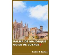 PALMA DE MAJORQUE GUIDE DE VOYAGE: Votre guide de voyage indispensable pour Palma de Majorque : itinéraires, bons plans, plages, gastronomie, culture et activités de plein air aux Baléares
