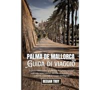 Palma de Mallorca: Esplora Palma come un abitante del posto: spiagge nascoste, tesori storici, mercati alimentari, vita notturna e consigli di viaggio intelligenti