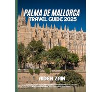 Palma de Mallorca: EXPLORE MUST-SEE ATTRACTIONS, UNFORGETTABLE ACTIVITIES, ACCOMMODATIONS, AND TAILORED ITINERARIES.