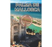 Palma de Mallorca Guía de viaje 2025: Las mejores playas, comida local, atracciones, excursiones de un día e itinerarios para visitar Palma de Mallorca 2025