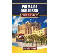 PALMA DE MALLORCA GUÍA DE VIAJE 2026: Descubra las principales atracciones, monumentos históricos, paisajes costeros, cocina local y consejos de viaje en las Islas Baleares de España.