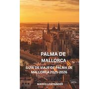 PALMA DE MALLORCA GUÍA DE VIAJE DE PALMA DE MALLORCA 2025-2026: Todo lo que necesitas saber para explorar las mejores atracciones, playas y experiencias locales de Palma de Mallorca en 2025-2026