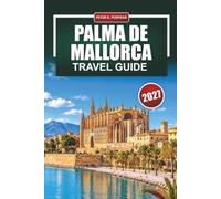 PALMA DE MALLORCA TRAVEL GUIDE 2027: Old Town, La Seu Cathedral, Tapas Bars, Beaches, and Tramuntana Day Trip Itineraries