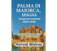 PALMA DI MAIORCA, SPAGNA GUIDA DI VIAGGIO 2025-2026: Un'avventura attraverso la natura, la cultura e un assaggio della migliore vita isolana della Spagna