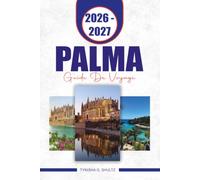 PALMA GUIDE DE VOYAGE 2026-2027: Explorez la capitale de Majorque avec la cuisine locale, les plages, les excursions d'une journée et les itinéraires flexibles