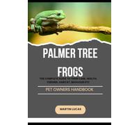 PALMER TREE FROGS PET OWNERS HANDBOOK: THE COMPLETE GUIDE TO THEIR CARE, HEALTH, FEEDING, HABITAT, BEHAVIOR ETC