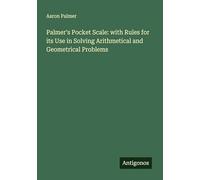 Palmer's Pocket Scale: with Rules for its Use in Solving Arithmetical and Geometrical Problems