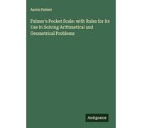Palmer's Pocket Scale: with Rules for its Use in Solving Arithmetical and Geometrical Problems