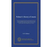 Palmer's theory of music: being a practical guide to the study of thorough-bass, harmony, musical composition and form, for those who wish to acquire a knowledge of the fundamental principles of the s