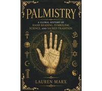 Palmistry: A Global History of Hand Reading, Symbolism, Science, and Sacred Tradition