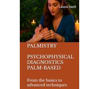 PALMISTRY. PSYCHOPHYSICAL DIAGNOSTICS PALM-BASED: From the basics to advanced techniques