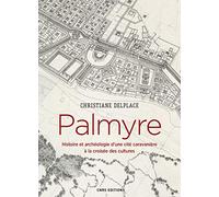 Palmyre. Histoire et archéologie d'une cité caravanière à la croisée des cultures