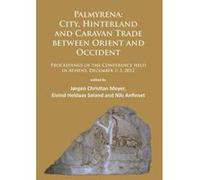 Palmyrena: City, Hinterland and Caravan Trade Between Orient and Occident: Proceedings of the Conference Held in Athens, December 1-3, 2012 - [Livre en VO] Jorgen Christian Meyer, Eivind Heldaas Selan