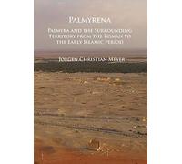 Palmyrena: Palmyra And The Surrounding Territory From The Roman To The Early Islamic Period
