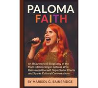 PALOMA FAITH: An Unauthorized Biography of the Multi-Million Singer-Actress Who Reinvented Herself, Tops Global Charts and Sparks Cultural Conversations