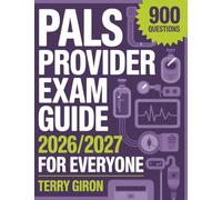 PALS Provider Exam Guide 2026/2027 for Everyone: Comprehensive Preparation for Pediatric Advanced Life Support Certification With 900 Practice Questions