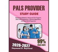PALS PROVIDER STUDY GUIDE 2026-2027: Mastering Pediatric Advanced Life Support: 2025 AHA Guidelines, Clinical Algorithms, and Real-World Expertise