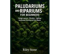 PALUDARIUMS & RIPARIUMS FOR BEGINNERS: Design Layouts Filtration Lighting Hardscape Planting and Care Basics
