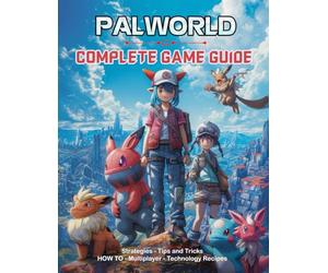 Palworld Complete Game Guide: Strategies, Tips and Tricks, HOW-TO, Multiplayer, Technology Recipes and More !