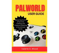 Palworld User Guide: Mastering The Art Of Survival, Crafting, And Creature Collecting In The Ultimate Guide