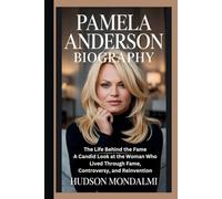 PAMELA ANDERSON BIOGRAPHY: The Life Behind the Fame: A Candid Look at the Woman Who Lived Through Fame, Controversy, and Reinvention