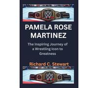 Pamela Rose Martinez Biography: The Inspiring Journey of a Wrestling Icon to Greatness