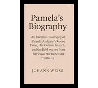 Pamela's Biography: An Unofficial Biography of Pamela Anderson’s Rise to Fame, Her Cultural Impact, and the Bold Journey from Baywatch Star to Activist Trailblazer