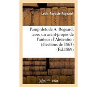 Pamphlets de A. Rogeard, avec un avant-propos de l'auteur : l'Abstention (élections de 1863) ; les Propos de Labienus (1865) ; Histoire d'une brochure (1866)... - Louis-Auguste Rogeard - Hachette Bnf 