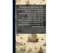 [Pamphlets Issued By The India Office And By Other British And Indian Governmental Agencies, Relating To The Government Of India, And To Various Political, Economic, And Social Questions Concerning It