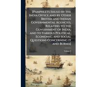 [Pamphlets Issued by the India Office and by Other British and Indian Governmental Agencies, Relating to the Government of India, and to Various ... and Social Questions Concerning it and Burma]