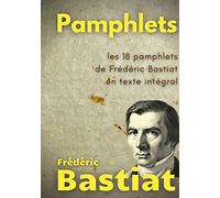 Pamphlets: les 18 pamphlets de Frédéric Bastiat en texte intégral