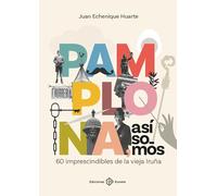 Pamplona, así somos: 60 imprescindibles de la vieja Iruña
