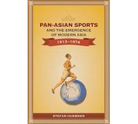 Pan-Asian Sports And The Emergence Of Modern Asia, 1913-1974