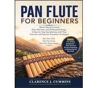 PAN FLUTE FOR BEGINNERS: Master Breath Control, Tube Selection, and 20 Beautiful Songs - A Step-by-Step Introduction with Tone Exercises and Smooth Transition Techniques