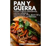 Pan y Guerra: Fusión franco-vietnamita, cocina callejera, colonización, Pho, Bánh Mì y otras recetas prohibidas